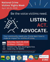 Listen. Act. Advocate - Be the voice victims need. Come learn how to make an impact for crime victims. When: Saturday, April 25, 2026 from 11:00am-1:00pm Where: Dream City, 611 Southgate Ave, Iowa City